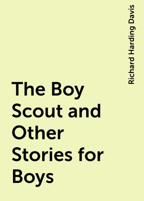 The Boy Scout and Other Stories for Boys, Richard Harding Davis