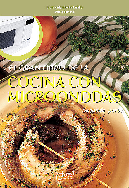 El gran libro de la cocina con microondas – Segunda parte, Laura Landra, Margherita Landra, Pietro Semino