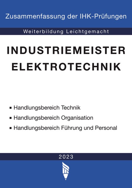 Industriemeister Elektrotechnik – Zusammenfassung der IHK-Prüfungen (E-Book), Weiterbildung Leichtgemacht