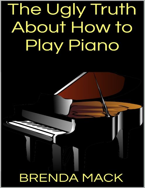 The Ugly Truth About How to Play Piano, Brenda Mack