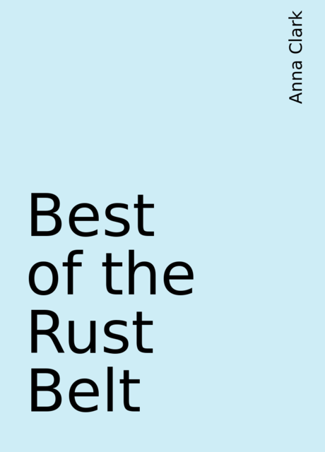 Best of the Rust Belt, Anna Clark