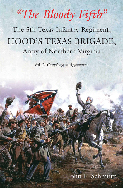 The Bloody Fifth”—The 5th Texas Infantry Regiment, Hood’s Texas Brigade, Army of Northern Virginia: Volume 2, John Schmutz