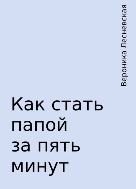 Как стать папой за пять минут, Вероника Лесневская