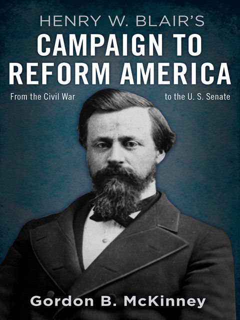 Henry W. Blair's Campaign to Reform America, Gordon B.McKinney