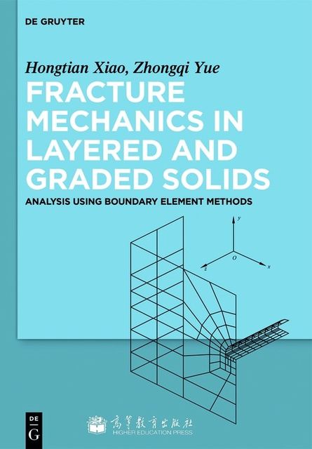 Fracture Mechanics in Layered and Graded Solids, Hongtian Xiao, Zhongqi Yue