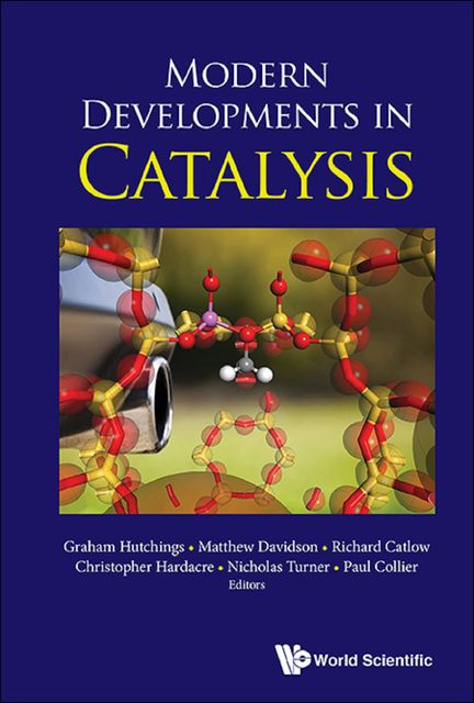Modern Developments in Catalysis, Paul Collier, Christopher Hardacre, Graham Hutchings, Matthew Davidson, Nicholas Turner, Richard Catlow
