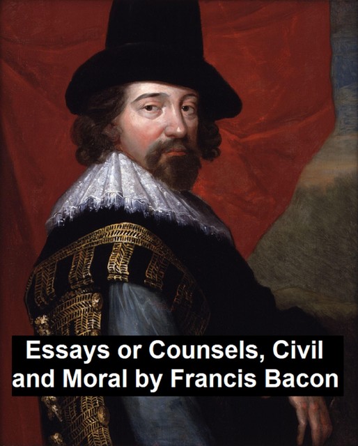 The Essays or Counsels, Civil and Moral, Francis Bacon