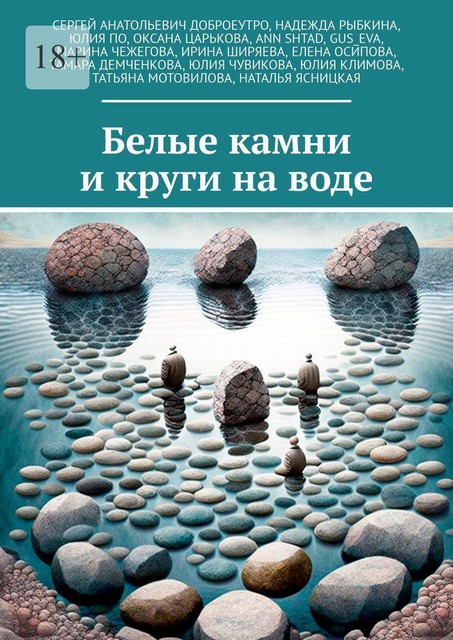 Белые камни и круги на воде, Юлия Климова, Ирина Ширяева, Сергей Анатольевич Доброеутро, Оксана Царькова, Наталья Ясницкая, Тамара Демченкова, Татьяна Мотовилова, Юлия По, Елена Осипова, Ann Shtad, Gus_Eva, Марина Чежегова, Надежда Рыбкина, Юлия Чувикова