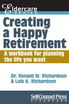 Creating a Happy Retirement, Ronald W.Richardson, Lois A.Richardson