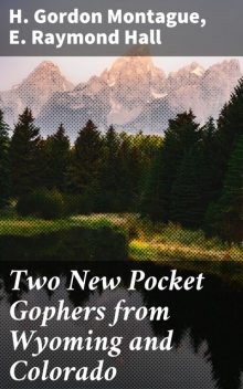 Two New Pocket Gophers from Wyoming and Colorado, E.Raymond Hall, H.Gordon Montague