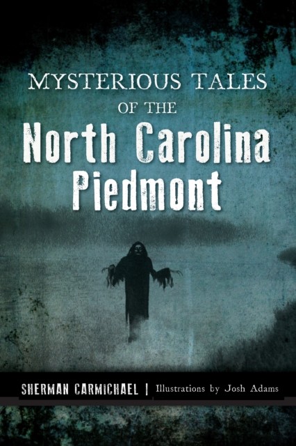 Mysterious Tales of the North Carolina Piedmont, Sherman Carmichael