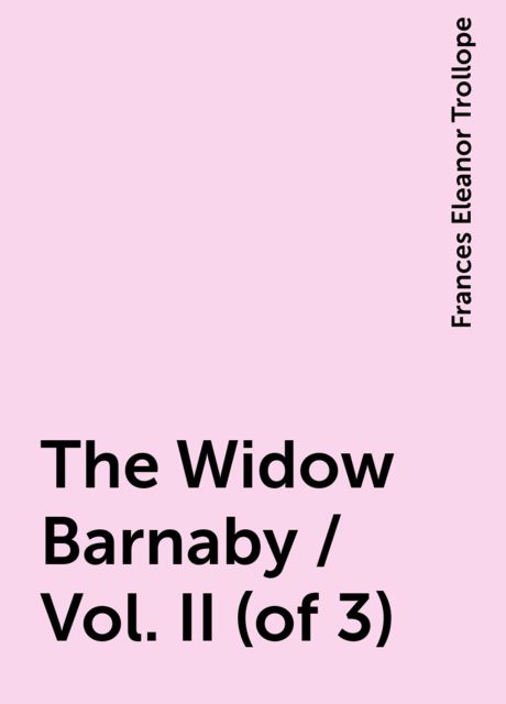 The Widow Barnaby / Vol. II (of 3), Frances Eleanor Trollope