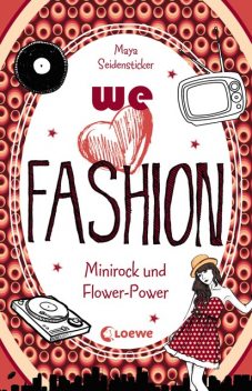 we love fashion (Band 1) – Minirock und Flower-Power, Maya Seidensticker