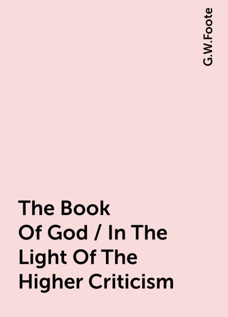 The Book Of God / In The Light Of The Higher Criticism, G.W.Foote