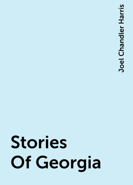 Stories Of Georgia, Joel Chandler Harris