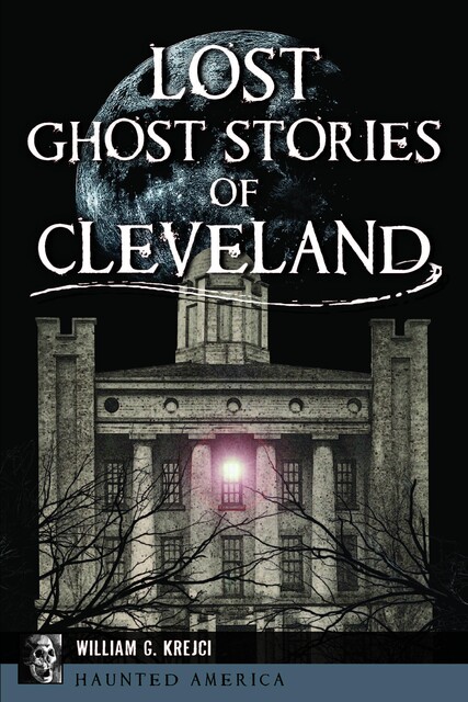 Lost Ghost Stories of Cleveland, William G. Krejci