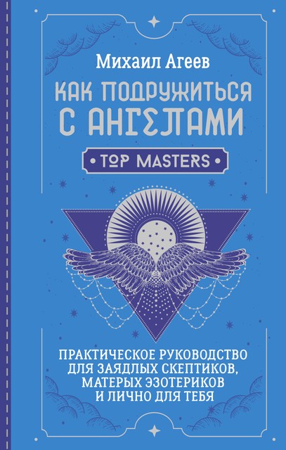 Как подружиться с ангелами. Практическое руководство для заядлых скептиков, матерых эзотериков и лично для тебя, Михаил Агеев