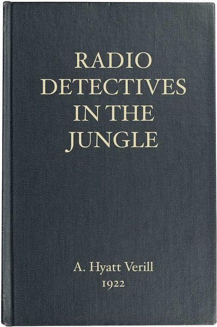 The Radio Detectives in the Jungle, A.Hyatt Verrill