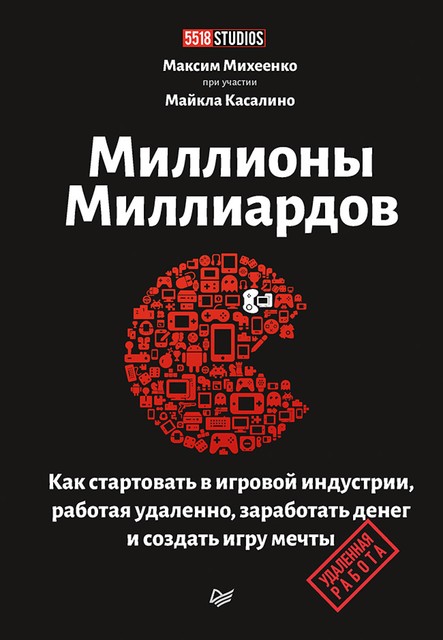 Миллионы миллиардов. Как стартовать в игровой индустрии, работая удаленно, заработать денег и создать игру мечты, Максим Михеенко