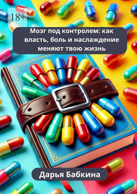 Мозг под контролем: как власть, боль и наслаждение меняют твою жизнь, Дарья Бабкина