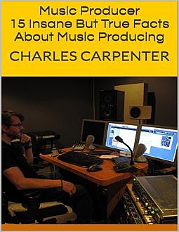 Music Producer: 15 Insane But True Facts About Music Producing, Charles Carpenter