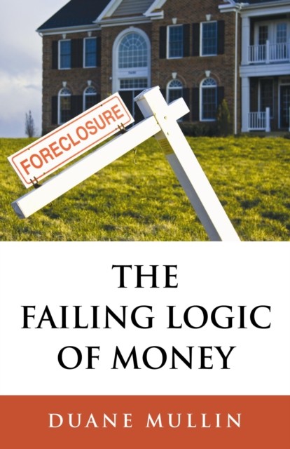 Failing Logic of Money, Duane Mullin