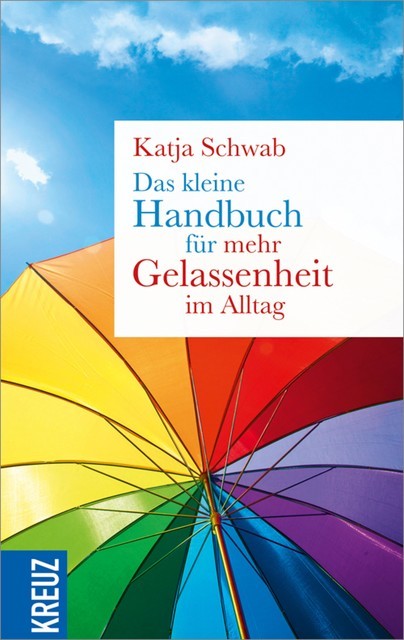 Das kleine Handbuch für mehr Gelassenheit im Alltag, Katja Schwab
