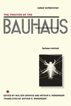 The Theater of the Bauhaus, Farkas Molnár, Laszlo Moholy-Nagy, Oskar Schlemmer