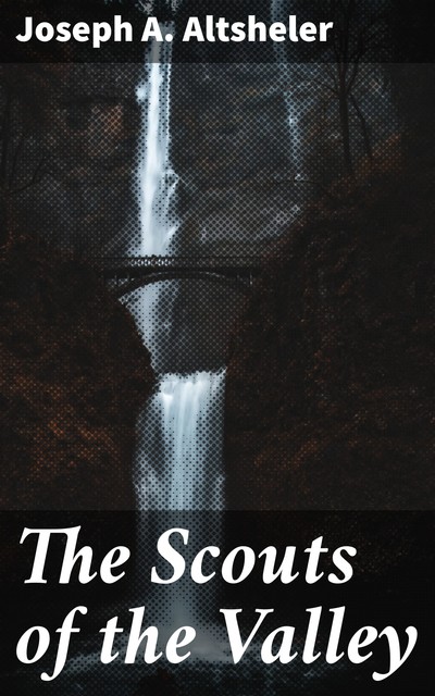 The Scouts of the Valley, Joseph Altsheler