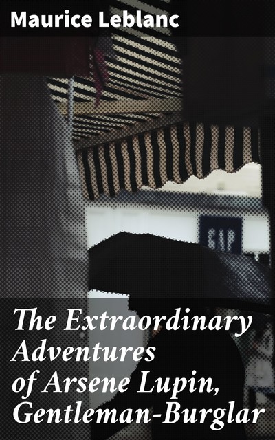 The Extraordinary Adventures of Arsene Lupin, Gentleman-Burglar, Maurice Leblanc