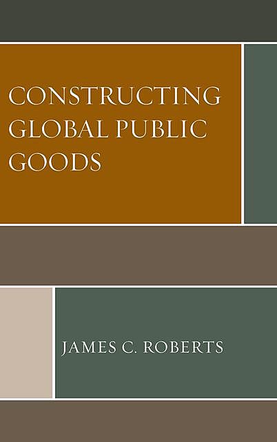 Constructing Global Public Goods, James Roberts