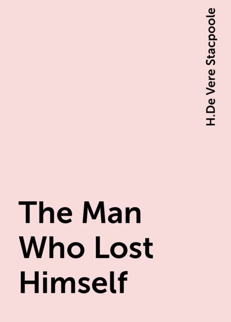 The Man Who Lost Himself, H.De Vere Stacpoole