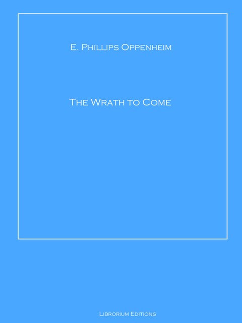 The Wrath to Come, E. Phillips Oppenheim