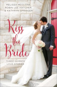 Kiss the Bride, Robin Lee Hatcher, Melissa Mcclone, Kathryn Springer
