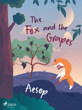 The Fox and the Grapes, – Aesop