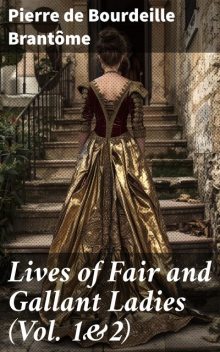 Lives of Fair and Gallant Ladies (Vol. 1&2), Pierre de Bourdeille Brantôme