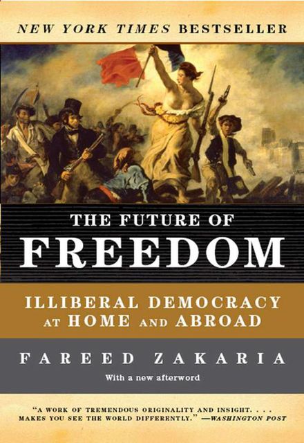 The Future of Freedom: Illiberal Democracy at Home and Abroad, Fareed Zakaria