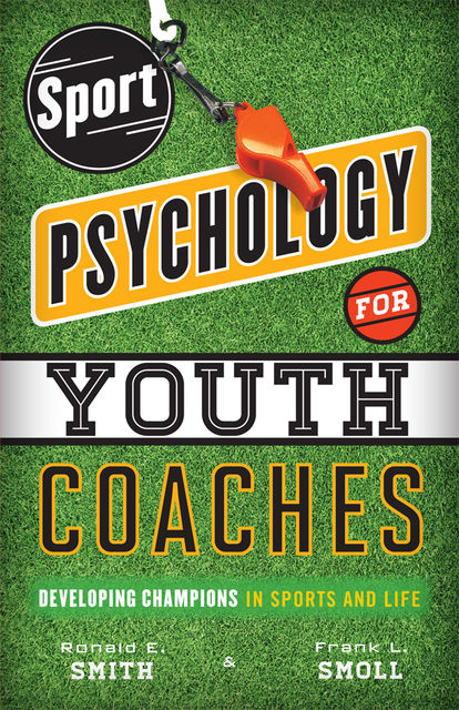 Sport Psychology for Youth Coaches, Frank L. Smoll, Ronald E. Smith