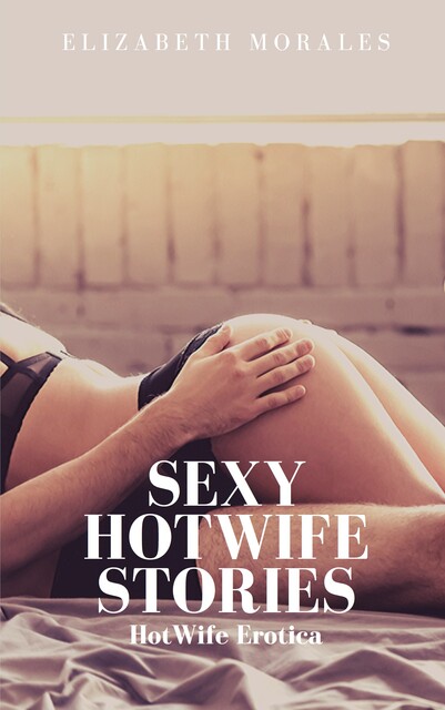 Sexy HotWife Stories, Elizabeth Morales