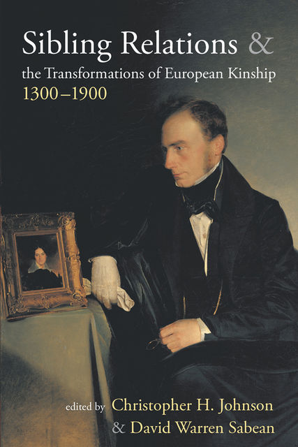 Sibling Relations and the Transformations of European Kinship, 1300–1900, Christopher Johnson