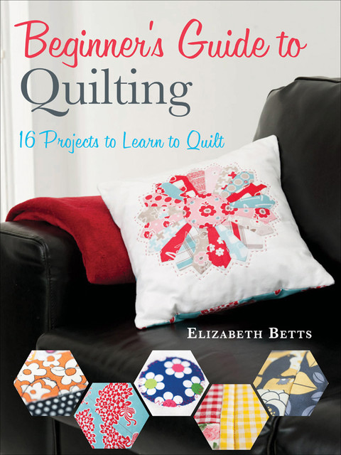 Beginner's Guide to Quilting, Elizabeth Betts