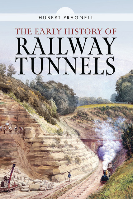 The Early History of Railway Tunnels, Hubert Pragnell