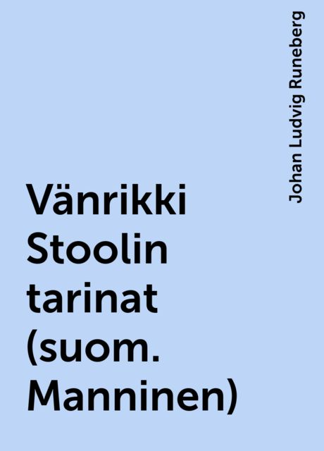 Vänrikki Stoolin tarinat (suom. Manninen), Johan Ludvig Runeberg