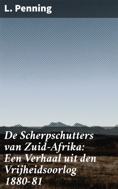 De Scherpschutters van Zuid-Afrika: Een Verhaal uit den Vrijheidsoorlog 1880-81, L. Penning