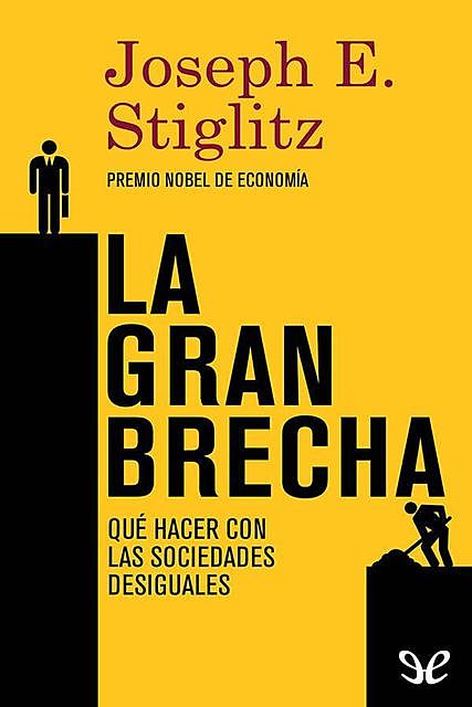 La gran brecha: Qué hacer con las sociedades desiguales, Joseph Stiglitz