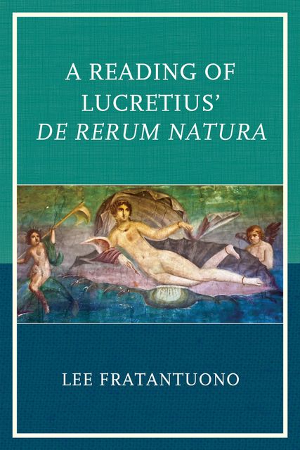 A Reading of Lucretius' De Rerum Natura, Lee Fratantuono