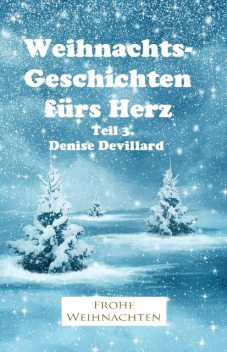 Weihnachtsgeschichten fürs Herz Teil 3, Denise Devillard