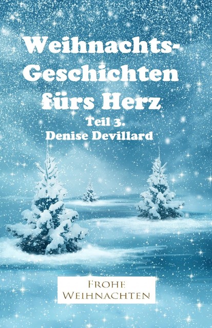 Weihnachtsgeschichten fürs Herz Teil 3, Denise Devillard