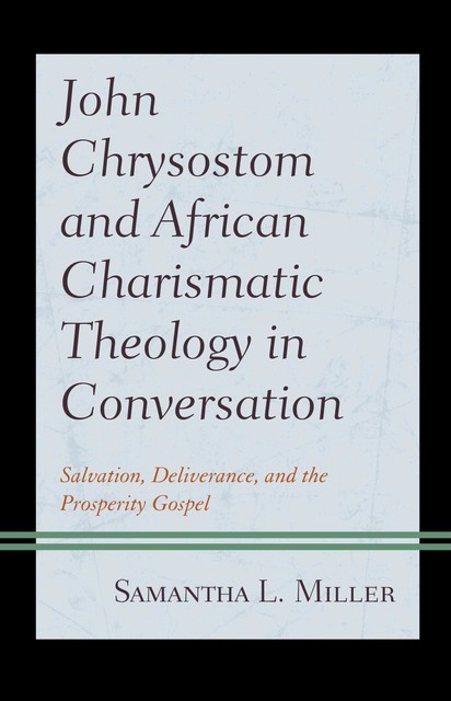 John Chrysostom and African Charismatic Theology in Conversation, Samantha L. Miller