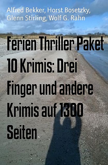 Ferien Thriller Paket 10 Krimis: Drei Finger und andere Krimis auf 1300 Seiten, Alfred Bekker, Horst Bosetzky, Glenn Stirling, Wolf G. Rahn